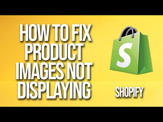 How To Fix Shopify Product Images Not Displaying