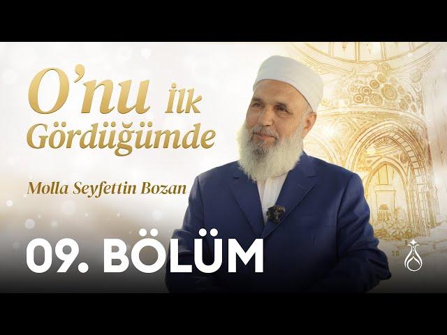 O'nu (k.s) İlk Gördüğümde - 9. Bölüm | Molla Seyfettin Bozan