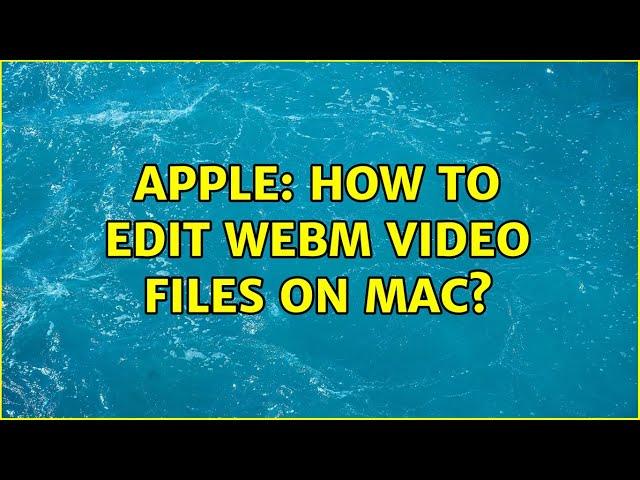 Apple: How to edit WebM video files on Mac? (2 Solutions!!)