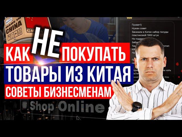 Как НЕ покупать товары из Китая! Советы бизнесменам: как купить товар из Китая оптом!