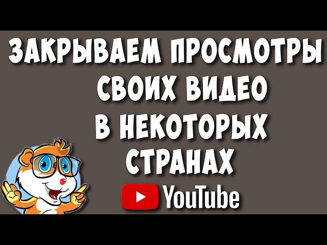 Как на Ютубе Заблокировать Свои Видео в Некоторых Странах