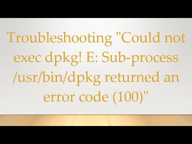 Troubleshooting "Could not exec dpkg! E: Sub-process /usr/bin/dpkg returned an error code (100)"