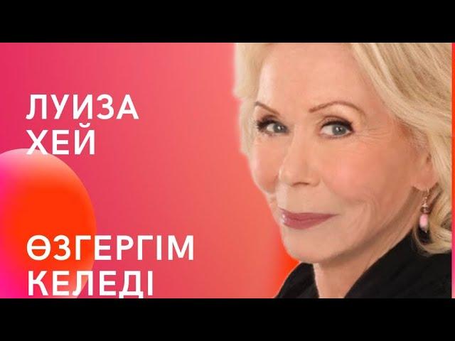 Луиза Хей Өзгергім келеді Өмірімді қалай өзгертемін, қалай өзгеремін.