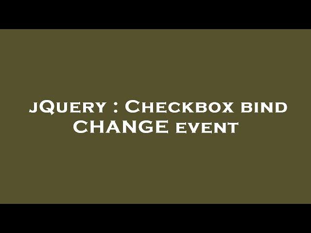 jQuery : Checkbox bind CHANGE event