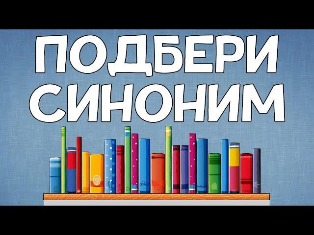 Умеете ли вы ПОДБИРАТЬ СИНОНИМЫ?