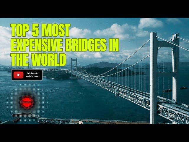 World's Most Expensive Bridges: Architectural Marvels Connecting Nations