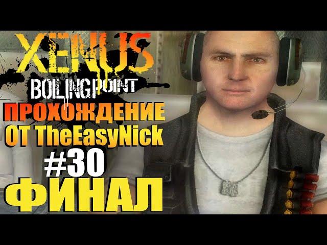 Xenus: Точка Кипения. Прохождение. #30. ФИНАЛ.