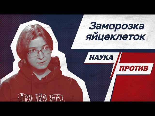 Ася Казанцева против мифов о заморозке яйцеклеток // Наука против