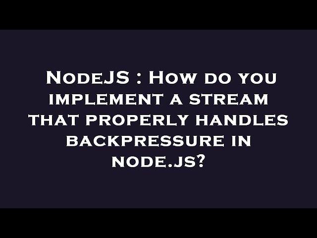 NodeJS : How do you implement a stream that properly handles backpressure in node.js?