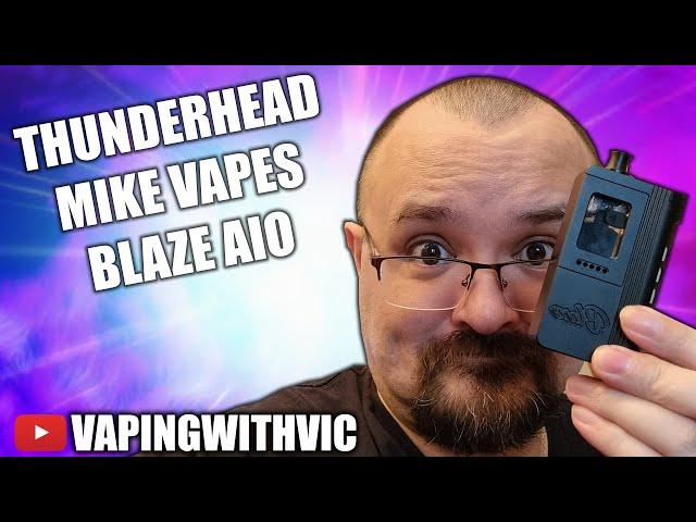 The Blaze AIO Device from Thunderhead and Mike Vapes - Mike and Thunderhead do it again...