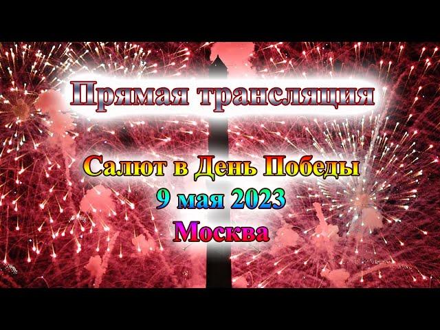 ПРЯМАЯ ТРАНСЛЯЦИЯ: Праздничный салют в Москве 9 мая 2023 года