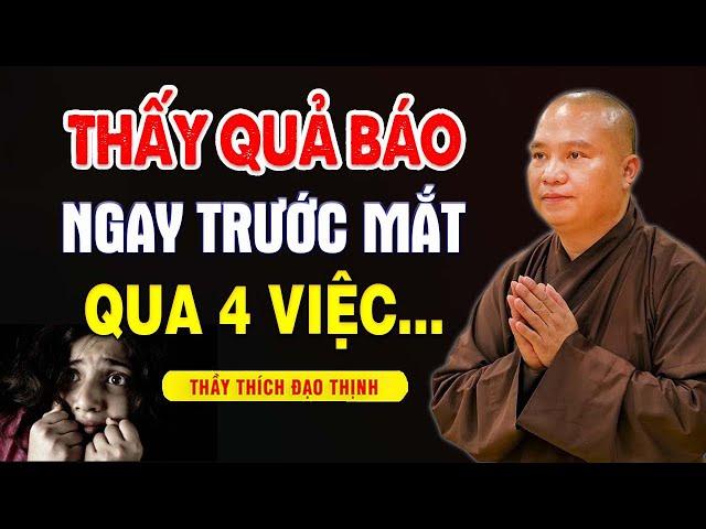 Thấy QUẢ BÁO ngay trước mắt qua 4 Điều Phật Dạy về Nhân Quả Báo Ứng có thật - Thầy Thích Đạo Thịnh.