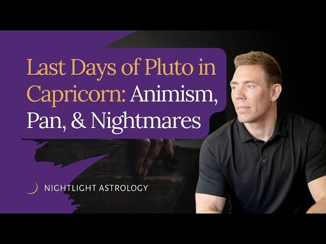 Last Days of Pluto in Capricorn: Animism, Pan, and Nightmares