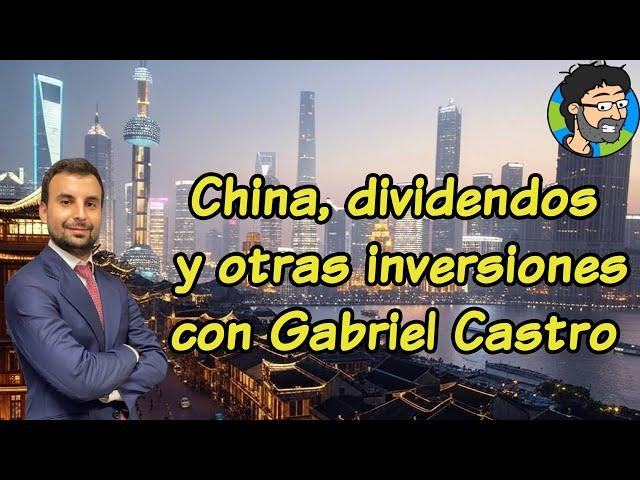 China, dividendos y otras inversiones con Gabriel Castro