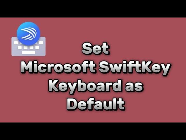 how to set Microsoft Swiftkey keyboard as default keyboard on Android 13