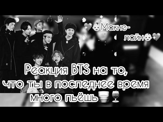 {Реакция BTS на то, что Т/и в последнее время много пьёт } •Макне-лайн•