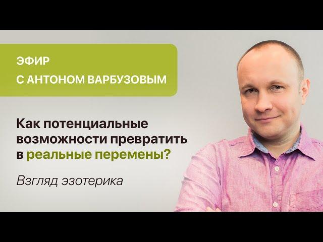 «Как потенциальные возможности превратить в реальные перемены? Взгляд эзотерика» Антон Варбузов