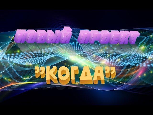 НОВЫЙ ПРОЕКТ!!! "КОГДА"