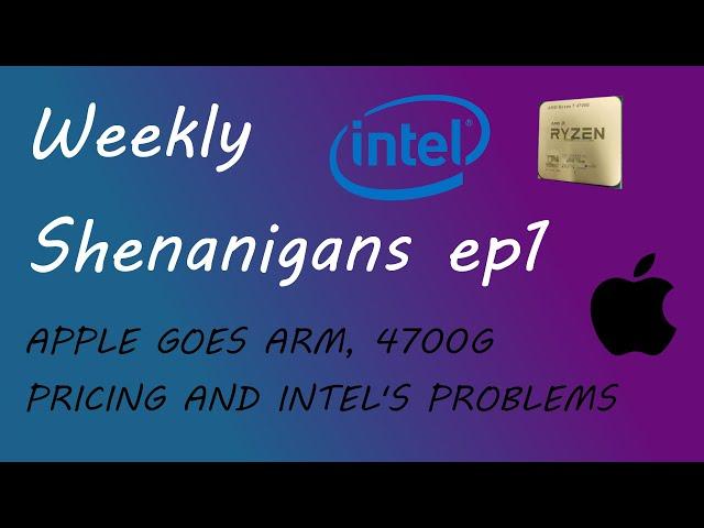 Weekly shenanigans podcast ep 1: Apple goes ARM, Intel has more issues and 4700G leaked