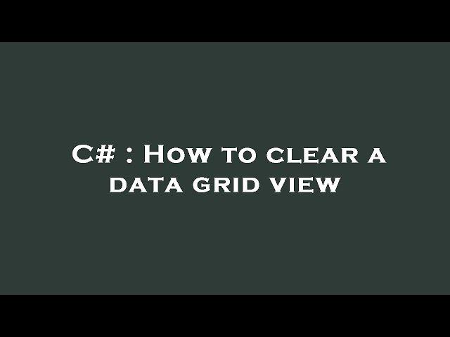 C# : How to clear a data grid view