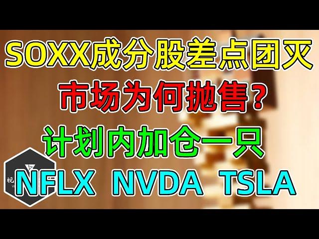 美股 SOXX成分股差点全军覆没！股票为何被抛售？莫慌！计划内加仓AMD！NFLX需提高警惕！NVDA、TSLA跟一下！