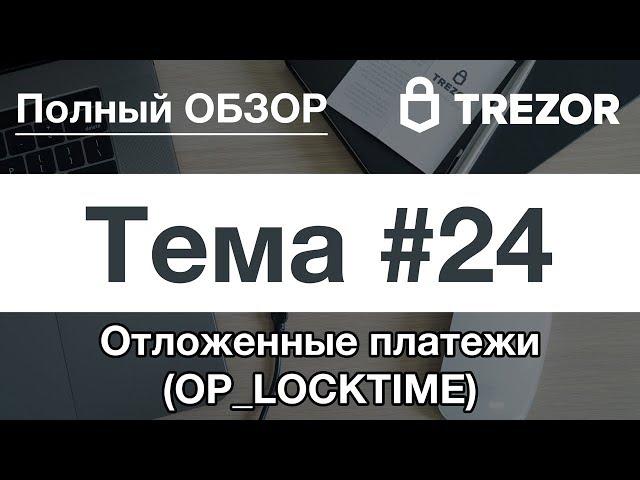 Полный обзор кошелька TREZOR - #24. Отложенные платежи (OP_LOCKTIME)