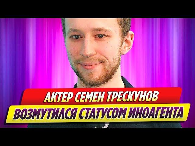 Семен Трескунов заявил, что возмущен статусом иноагента