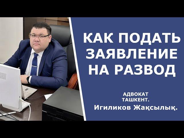 Как подать заявление на развод | Адвокат Игиликов Жақсылық г.Ташкент