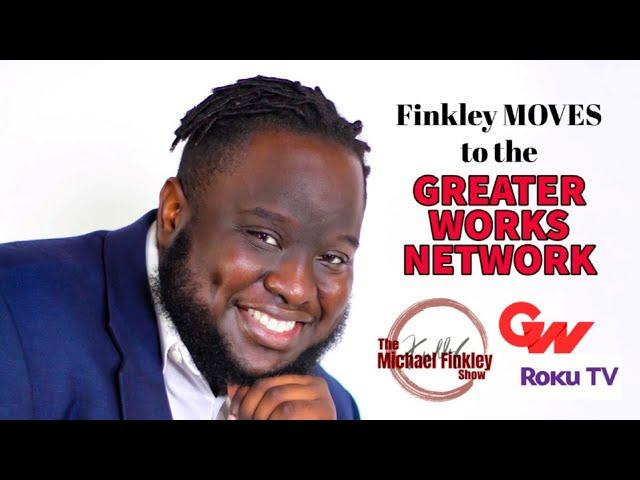Michael Finkley Show MOVES to the Greater Works Network: January 11