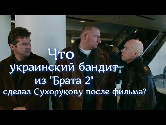 Кто сыграл украинского бандита в фильме «Брат 2», и что он сделал Сухорукову после фильма