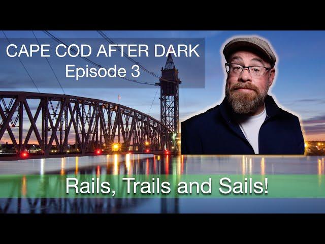 Cape Cod After Dark Ep.3 - Rails, Trails and Sails