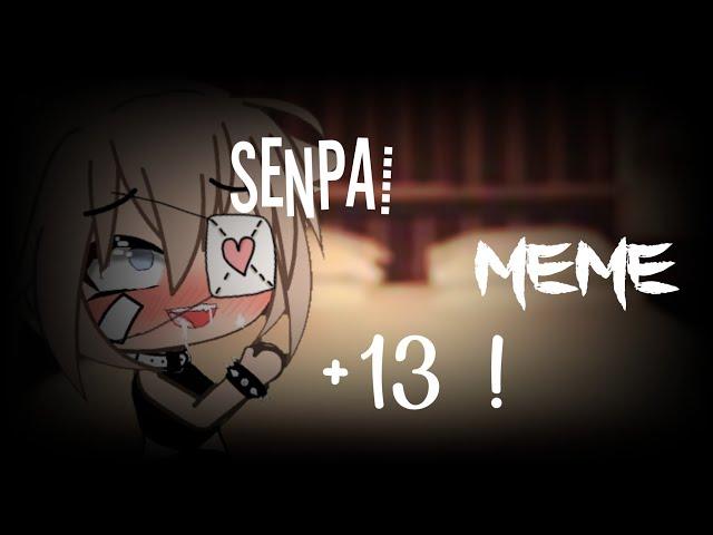 Senpai Meme ||Gacha life || +13 !