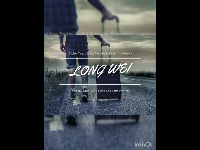 LONG WEI - Archie Tazzy featz Ragath Solomon × Hatred ( Prod by: TAUF ISUNG REKODZ (Sam Wanai)