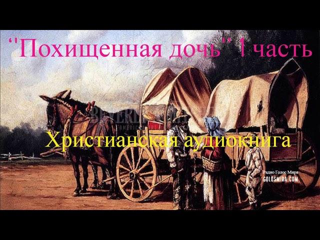 ''Похищенная дочь'' 1 часть - христианская аудиокнига - читает Светлана Гончарова