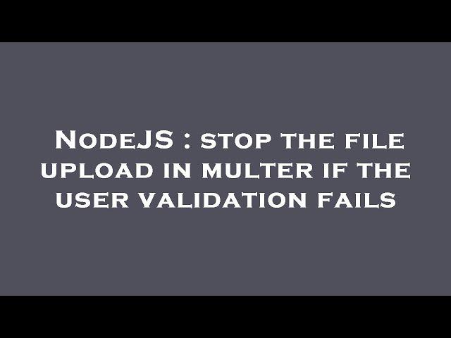 NodeJS : stop the file upload in multer if the user validation fails