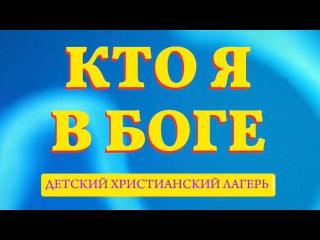 Отчётное видео о детском христианском лагере «КТО Я В БОГЕ»