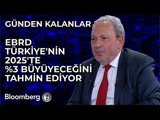 Günden Kalanlar - EBRD Türkiye'nin 2025'te %3 Büyüyeceğini Tahmin Ediyor | 26 Eylül 2024