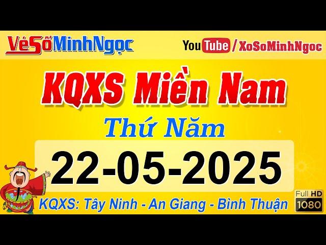 Kết Quả Xổ Số Miền Nam ngày 22/05/2025, KQXS Miền Nam Tây Ninh, An Giang, Bình Thuận, Xổ Số MinhNgoc