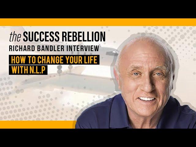 How to Change Your Life by using NLP ft. Richard Bandler . EP03: The Success Rebellion