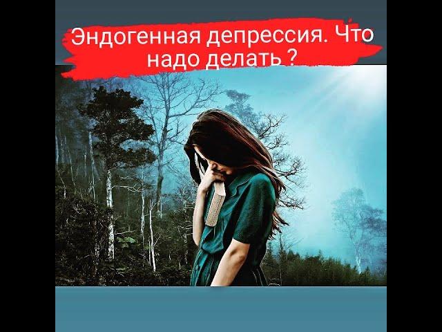 Эндогенная депрессия. Что надо делать? (онлайн консультация)