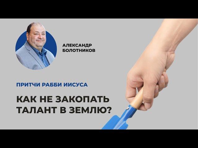 Как не закопать талант в землю? Александр Болотников | Притчи рабби Иисуса (05/12)