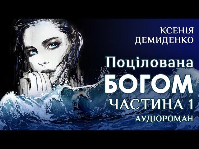 АУДІОРОМАН "ПОЦІЛОВАНА БОГОМ" (ЧАСТИНА 1) КСЕНІЯ ДЕМИДЕНКО