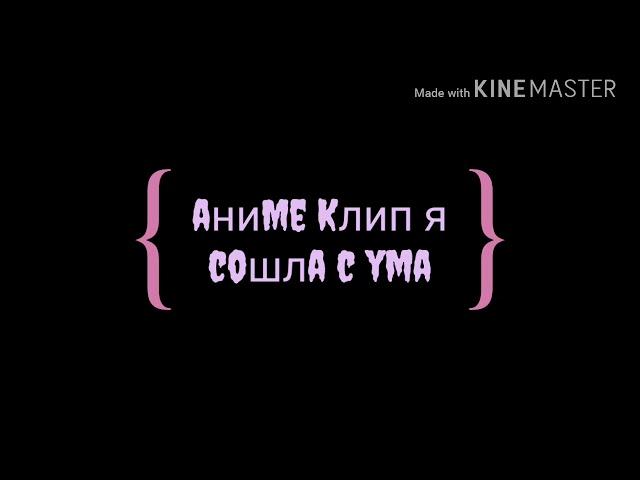 Аниме клип - я сошла с ума AMV