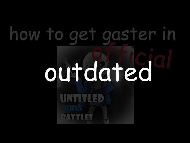 (OUTDATED) OFFICIAL | How to get Gaster in Untitled Sans Battles