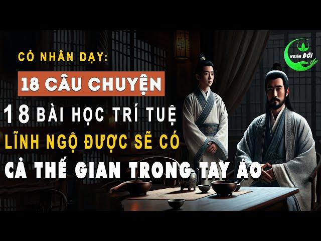 18 Câu Chuyện Trí Tuệ Cổ Nhân Dạy 18 Bài Học Lĩnh Ngộ Được Sẽ Có Cả Thế Gian Trong Tay Áo | Ngâm Đời