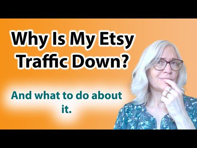 Why is your Etsy traffic down Year over year, and what can you do about it?