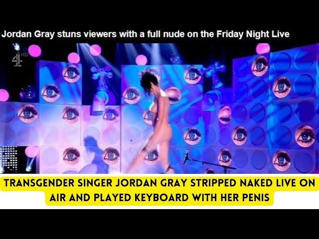 Transgender singer Jordan Gray stripped naked live on air and played the keyboard with her penis