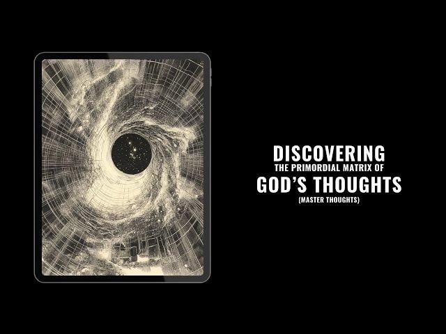 Discovering the Primordial Matrix of God’s Thoughts (Master Thoughts)