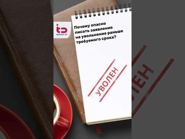 Почему опасно подавать заявление на увольнение задолго до даты ухода с работы
