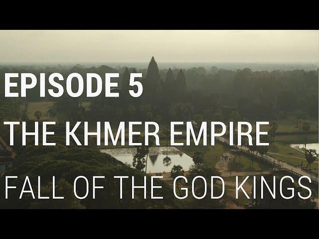 5. The Khmer Empire - Fall of the God Kings